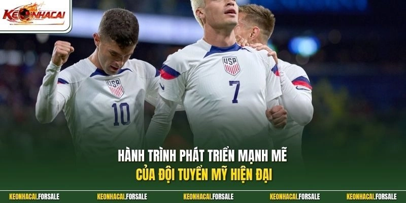 Hành trình phát triển mạnh mẽ của đội tuyển Mỹ hiện đại