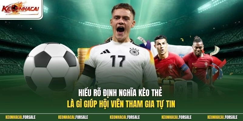 Hiểu rõ định nghĩa kèo thẻ là gì giúp hội viên tham gia tự tin