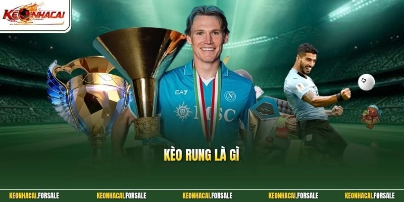 Kèo Rung Là Gì - Khám Phá Cách Cược Linh Hoạt, Tỷ Lệ Cao