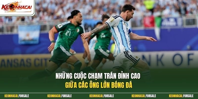 Những cuộc chạm trán đỉnh cao giữa các ông lớn bóng đá